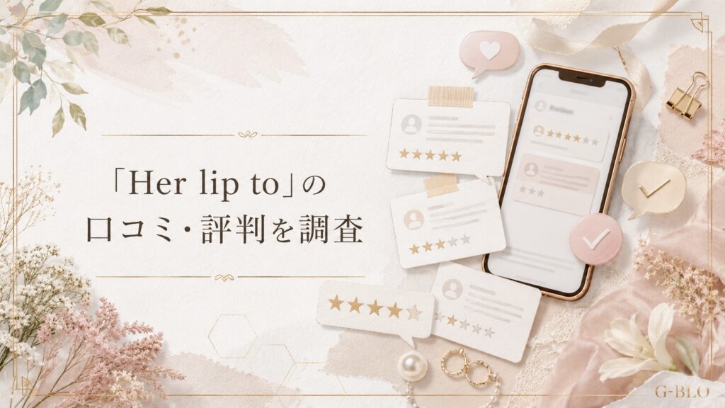 Her lip toの口コミや評判をスマートフォン、レビューカード、星やチェックマークで表現したビジュアル